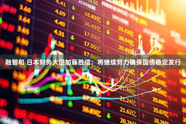 融智和 日本财务大臣加藤胜信：将继续努力确保国债稳定发行